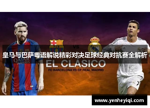 皇马与巴萨粤语解说精彩对决足球经典对抗赛全解析