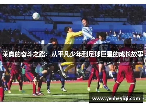 莱奥的奋斗之路：从平凡少年到足球巨星的成长故事