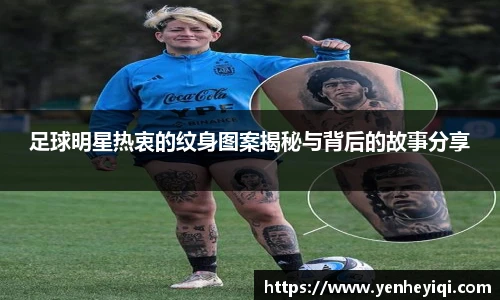 足球明星热衷的纹身图案揭秘与背后的故事分享